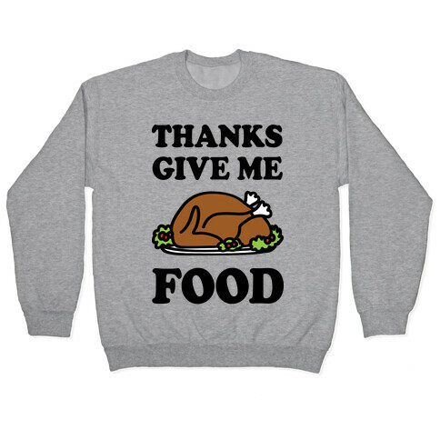 Thanks Give Me Food Thanksgiving Pullover