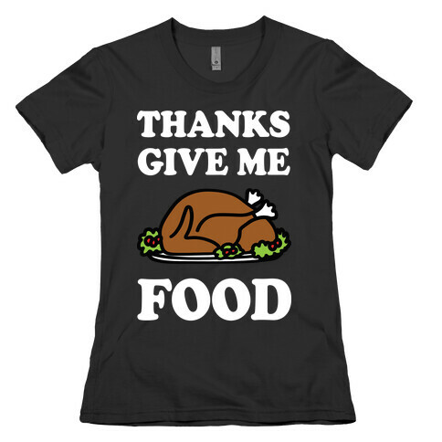 Thanks Give Me Food Thanksgiving Womens T-Shirt