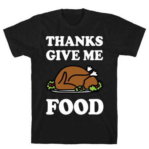Thanks Give Me Food Thanksgiving T-Shirt