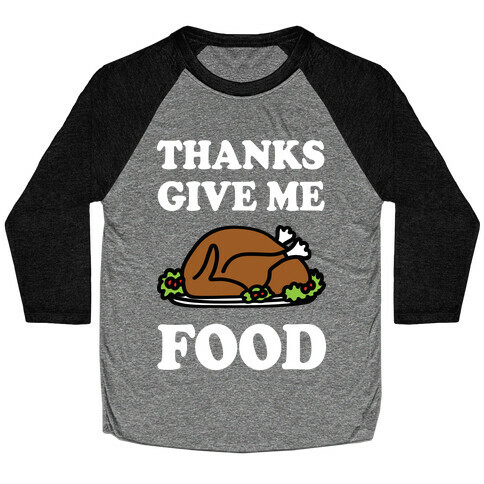 Thanks Give Me Food Thanksgiving Baseball Tee