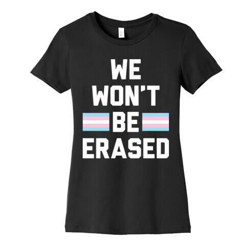 We Won't Be Erased Transgender Womens T-Shirt