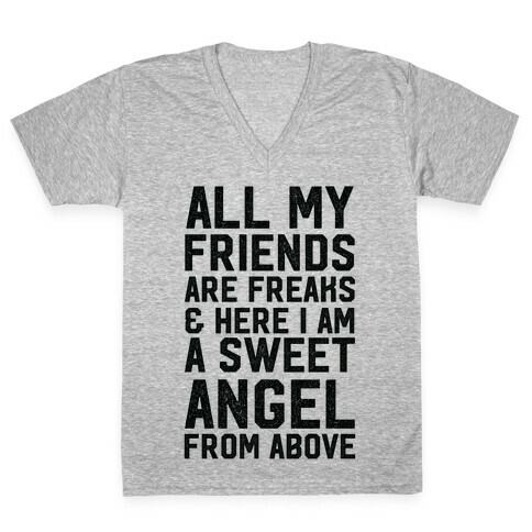 All My Friends are Freaks and Here I am a Sweet Angel From Above V-Neck Tee Shirt