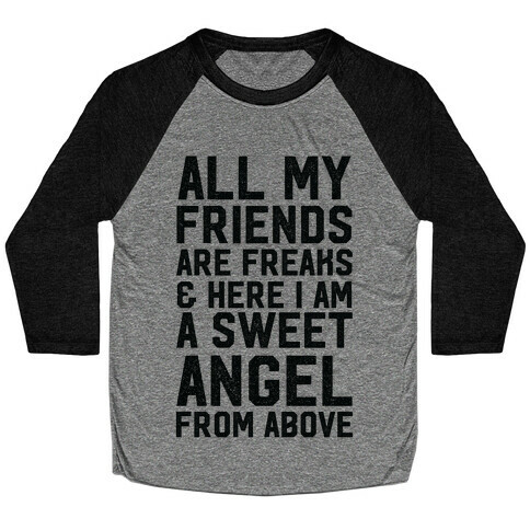 All My Friends are Freaks and Here I am a Sweet Angel From Above Baseball Tee