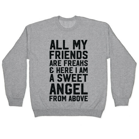 All My Friends are Freaks and Here I am a Sweet Angel From Above Pullover