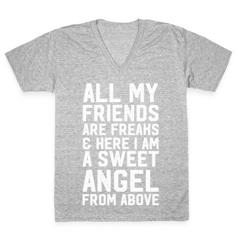 All My Friends are Freaks and Here I am a Sweet Angel From Above V-Neck Tee Shirt