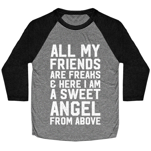 All My Friends are Freaks and Here I am a Sweet Angel From Above Baseball Tee