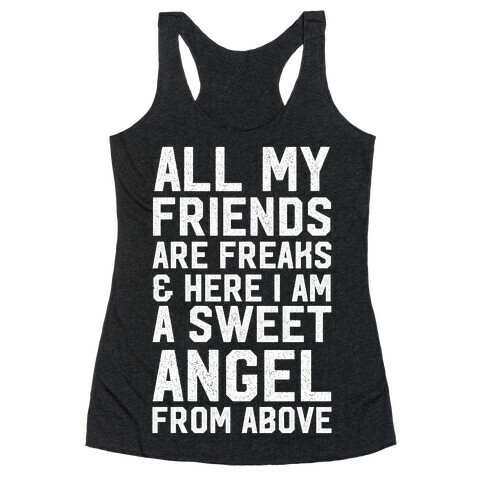 All My Friends are Freaks and Here I am a Sweet Angel From Above Racerback Tank Top