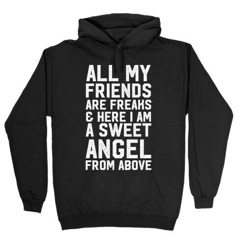 All My Friends are Freaks and Here I am a Sweet Angel From Above Hooded Sweatshirt