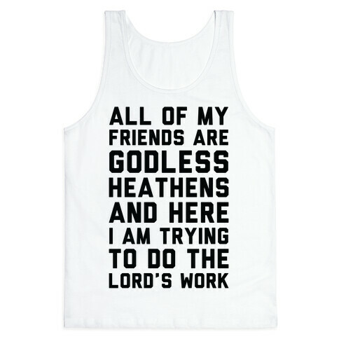 All My Friends are Godless Heathens and Here I am Trying to Do the Lord's Work Tank Top