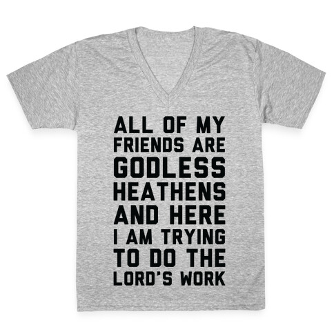 All My Friends are Godless Heathens and Here I am Trying to Do the Lord's Work V-Neck Tee Shirt