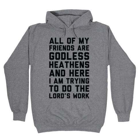 All My Friends are Godless Heathens and Here I am Trying to Do the Lord's Work Hooded Sweatshirt