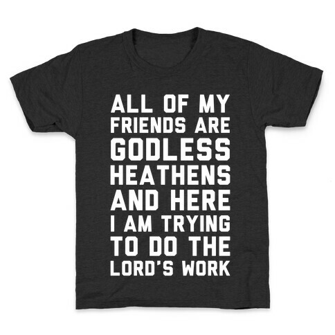 All My Friends are Godless Heathens and Here I am Trying to Do the Lord's Work Kids T-Shirt