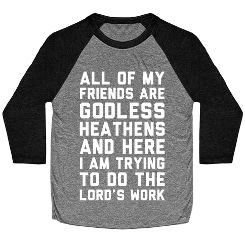 All My Friends are Godless Heathens and Here I am Trying to Do the Lord's Work Baseball Tee