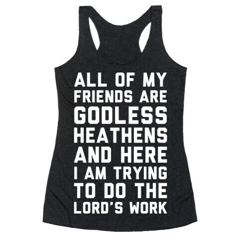 All My Friends are Godless Heathens and Here I am Trying to Do the Lord's Work Racerback Tank Top