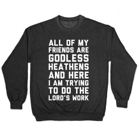 All My Friends are Godless Heathens and Here I am Trying to Do the Lord's Work Pullover