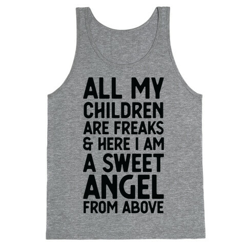 All My Children are Freaks and Here I Am a Sweet Angel From Above Tank Top