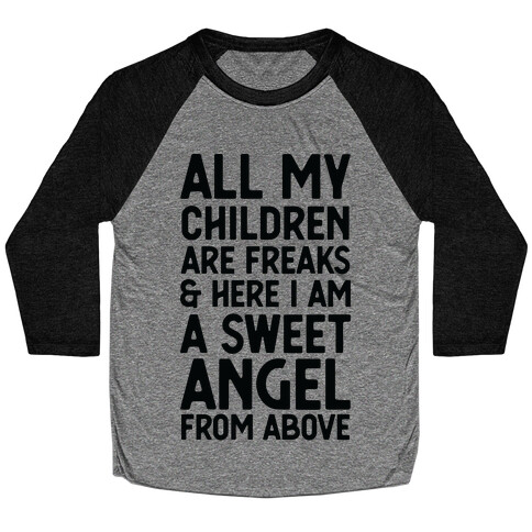 All My Children are Freaks and Here I Am a Sweet Angel From Above Baseball Tee