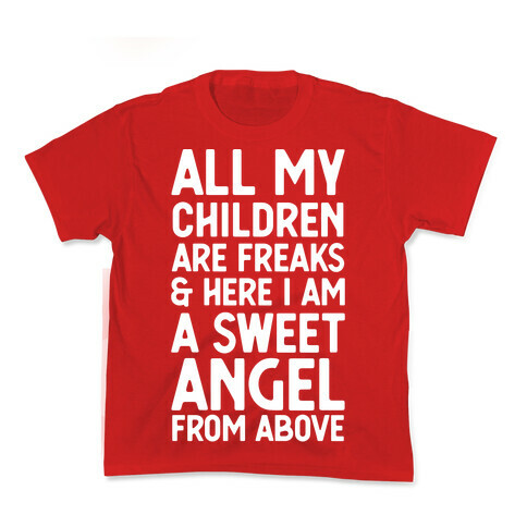 All My Children are Freaks and Here I Am a Sweet Angel From Above Kids T-Shirt