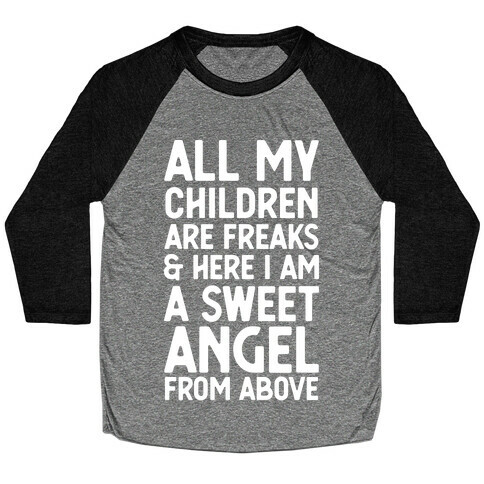 All My Children are Freaks and Here I Am a Sweet Angel From Above Baseball Tee