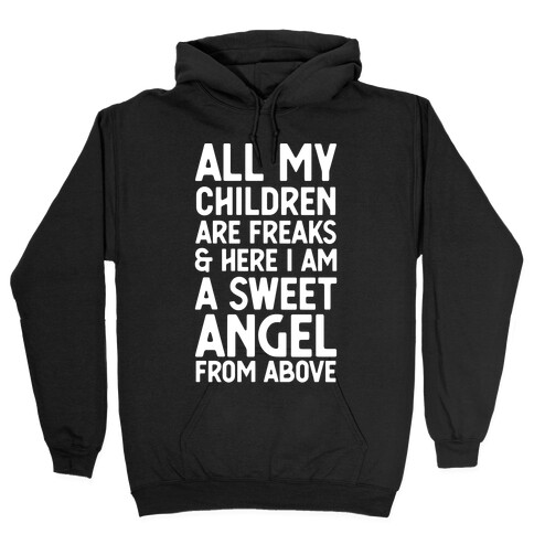 All My Children are Freaks and Here I Am a Sweet Angel From Above Hooded Sweatshirt