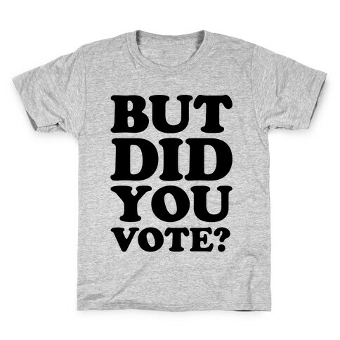 But Did You Vote Kids T-Shirt