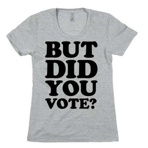 But Did You Vote Womens T-Shirt