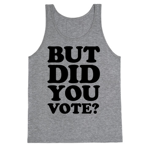 But Did You Vote Tank Top