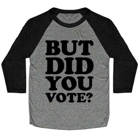 But Did You Vote Baseball Tee