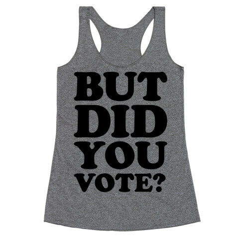 But Did You Vote Racerback Tank Top