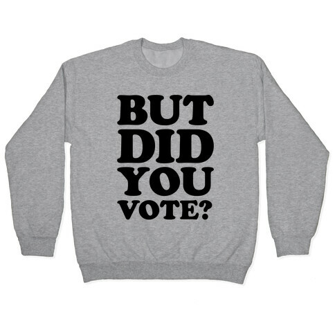 But Did You Vote Pullover