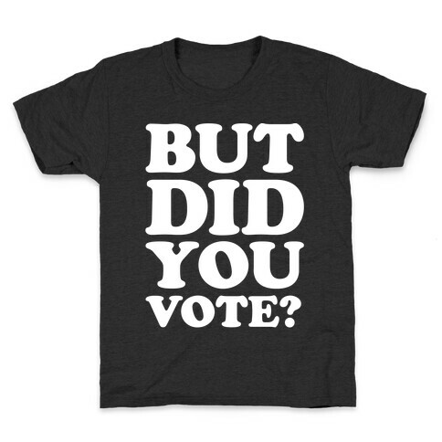 But Did You Vote White Print Kids T-Shirt
