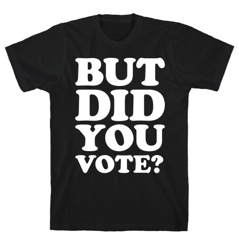 But Did You Vote White Print T-Shirt