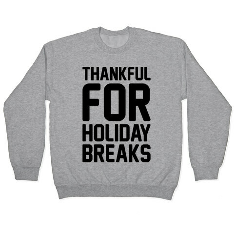 Thankful For Holiday Breaks  Pullover