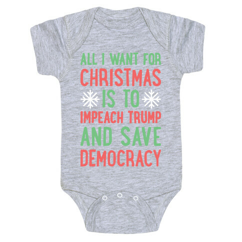 All I Want For Christmas Is To Impeach Trump And Save Democracy Baby One-Piece