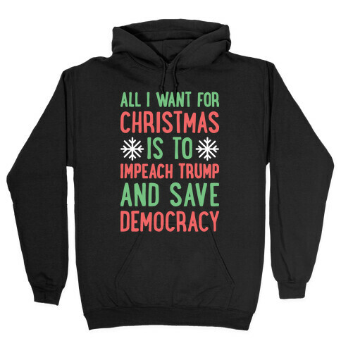 All I Want For Christmas Is To Impeach Trump And Save Democracy Hooded Sweatshirt