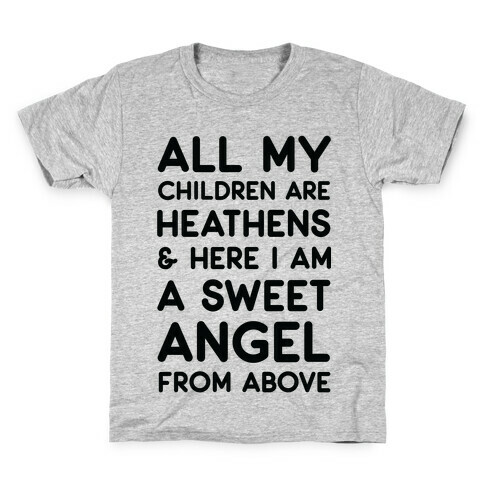 All My Children are Heathens and Here I Am a Sweet Angel From Above Kids T-Shirt