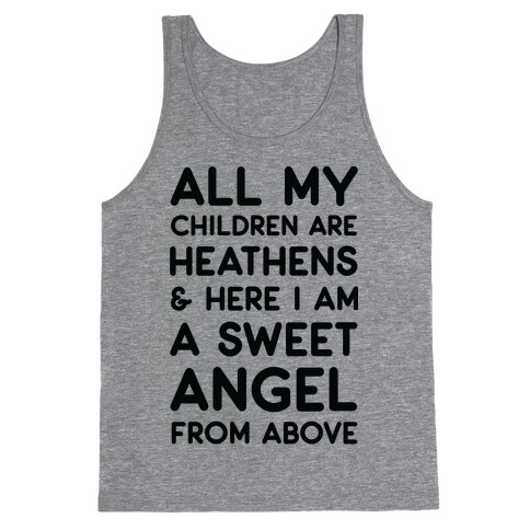 All My Children are Heathens and Here I Am a Sweet Angel From Above Tank Top