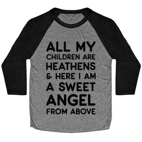 All My Children are Heathens and Here I Am a Sweet Angel From Above Baseball Tee