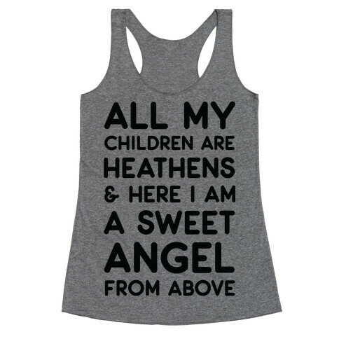 All My Children are Heathens and Here I Am a Sweet Angel From Above Racerback Tank Top