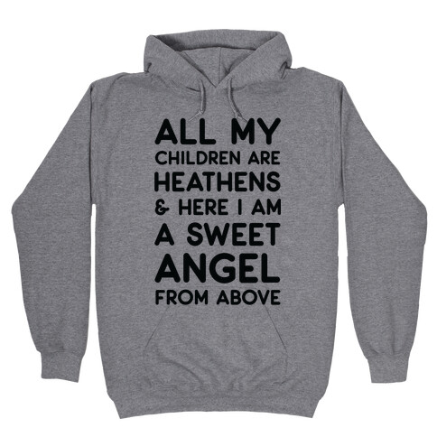 All My Children are Heathens and Here I Am a Sweet Angel From Above Hooded Sweatshirt