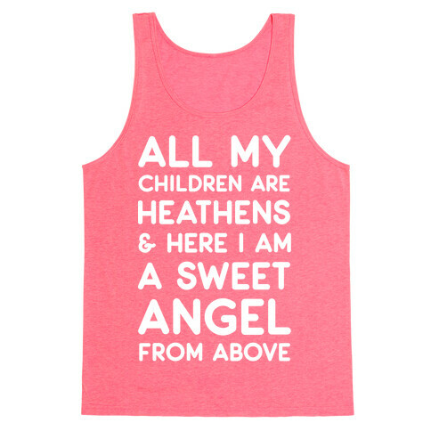 All My Children are Heathens and Here I Am a Sweet Angel From Above Tank Top