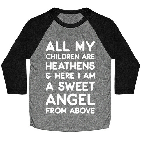 All My Children are Heathens and Here I Am a Sweet Angel From Above Baseball Tee