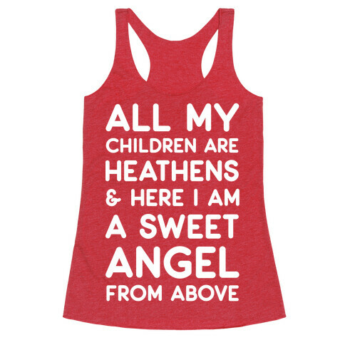 All My Children are Heathens and Here I Am a Sweet Angel From Above Racerback Tank Top
