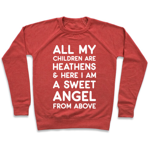 All My Children are Heathens and Here I Am a Sweet Angel From Above Pullover