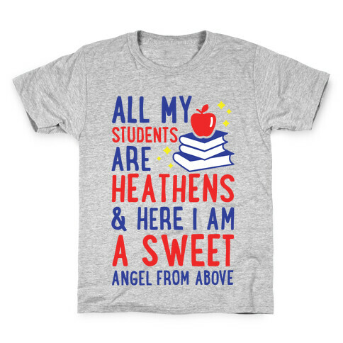 All My Students are Heathens and Here I am a Sweet angel From Above Kids T-Shirt