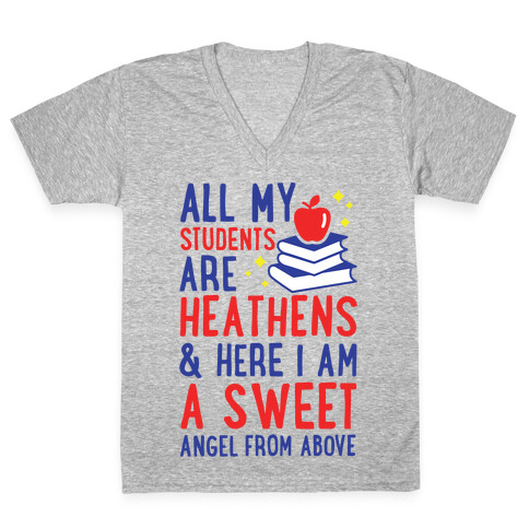 All My Students are Heathens and Here I am a Sweet angel From Above V-Neck Tee Shirt