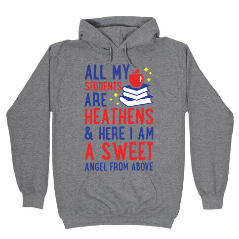 All My Students are Heathens and Here I am a Sweet angel From Above Hooded Sweatshirt