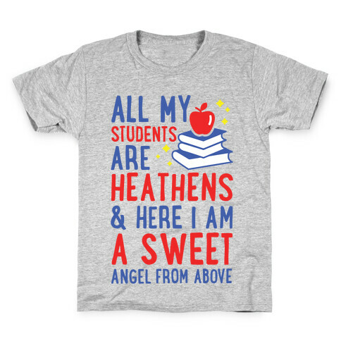 All My Students are Heathens and Here I am a Sweet angel From Above Kids T-Shirt