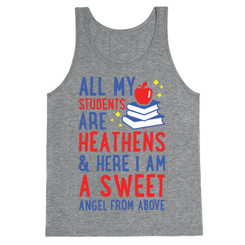 All My Students are Heathens and Here I am a Sweet angel From Above Tank Top