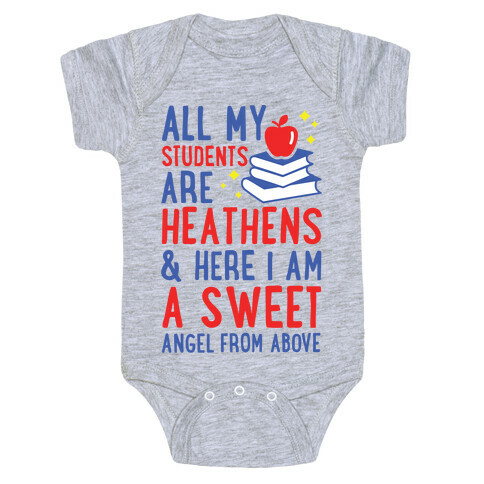 All My Students are Heathens and Here I am a Sweet angel From Above Baby One-Piece